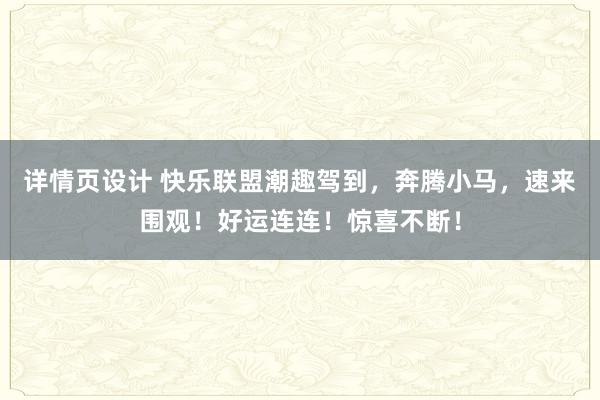 详情页设计 快乐联盟潮趣驾到，奔腾小马，速来围观！好运连连！惊喜不断！