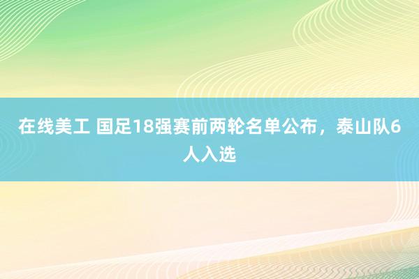 在线美工 国足18强赛前两轮名单公布，泰山队6人入选